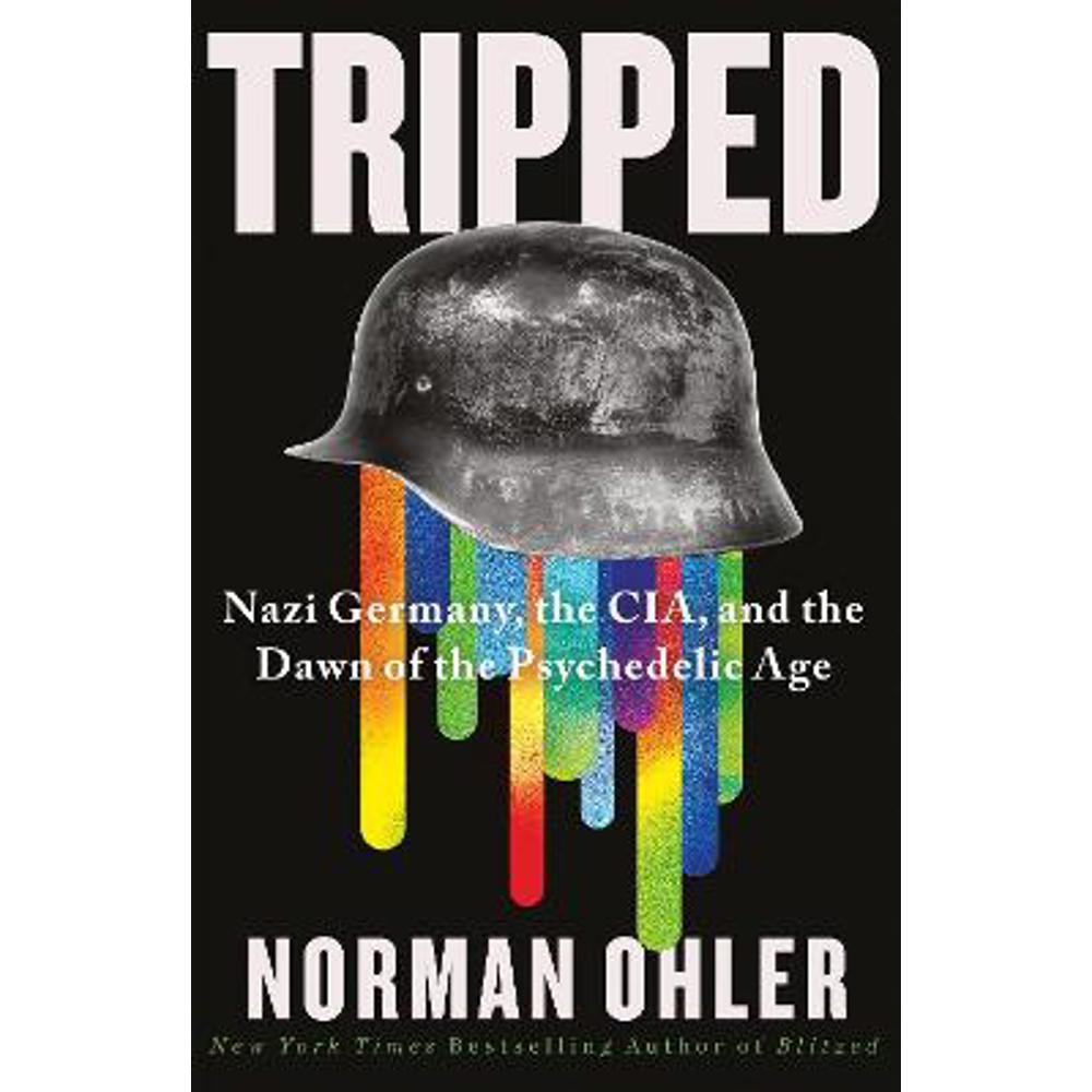 Tripped: Nazi Germany, the CIA, and the Dawn of the Psychedelic Age (Hardback) - Norman Ohler